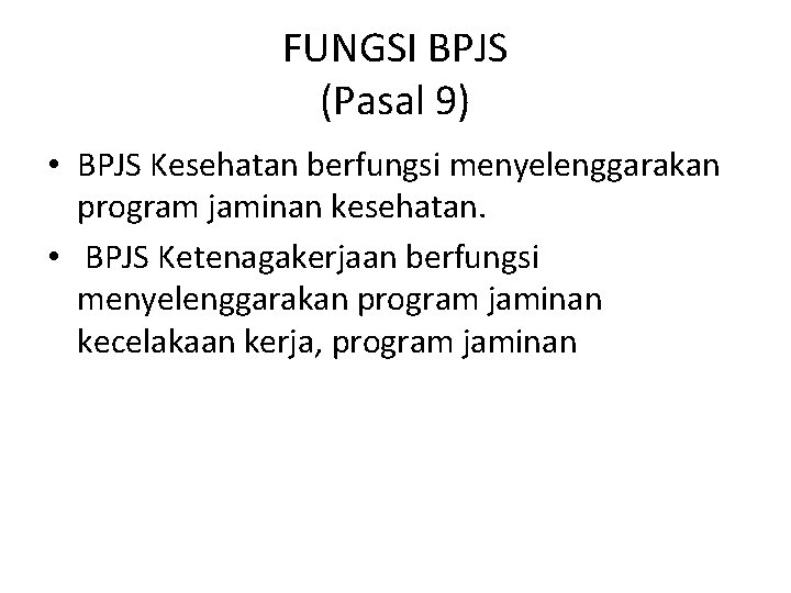 FUNGSI BPJS (Pasal 9) • BPJS Kesehatan berfungsi menyelenggarakan program jaminan kesehatan. • BPJS