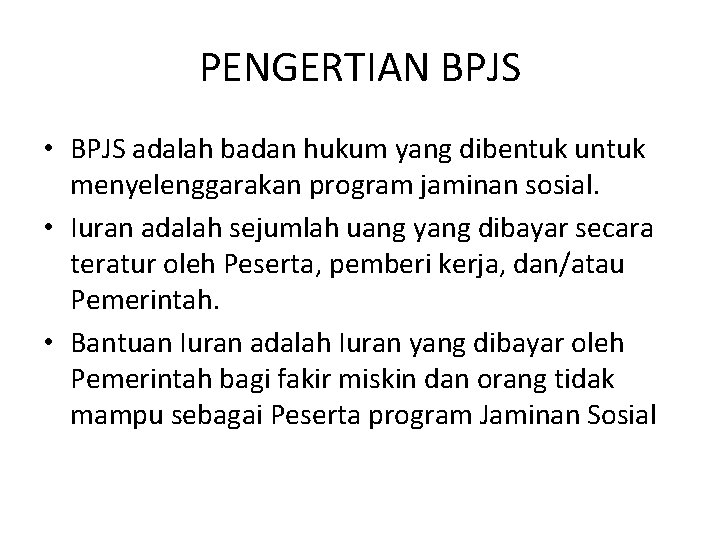 PENGERTIAN BPJS • BPJS adalah badan hukum yang dibentuk untuk menyelenggarakan program jaminan sosial.