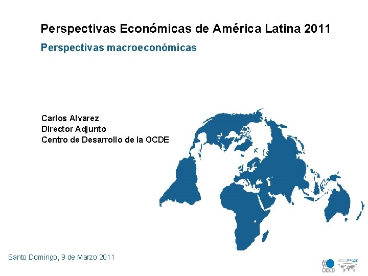 Perspectivas Económicas de América Latina 2011 Perspectivas macroeconómicas Carlos Alvarez Director Adjunto Centro de