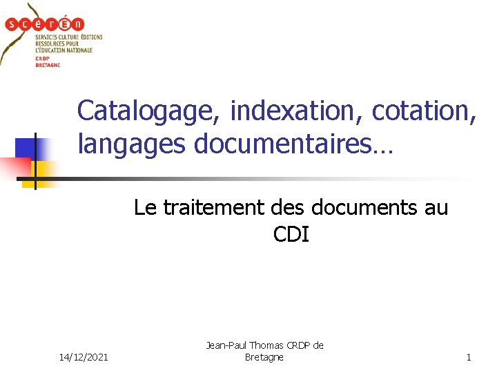 Catalogage, indexation, cotation, langages documentaires… Le traitement des documents au CDI 14/12/2021 Jean-Paul Thomas