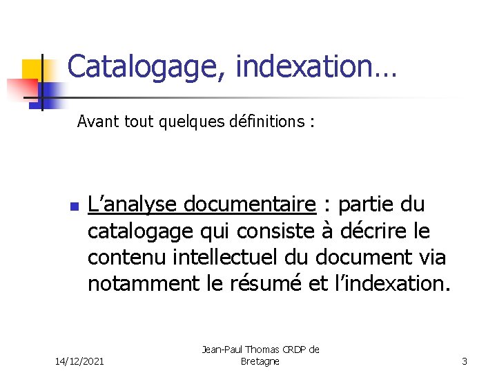 Catalogage, indexation… Avant tout quelques définitions : n L’analyse documentaire : partie du catalogage