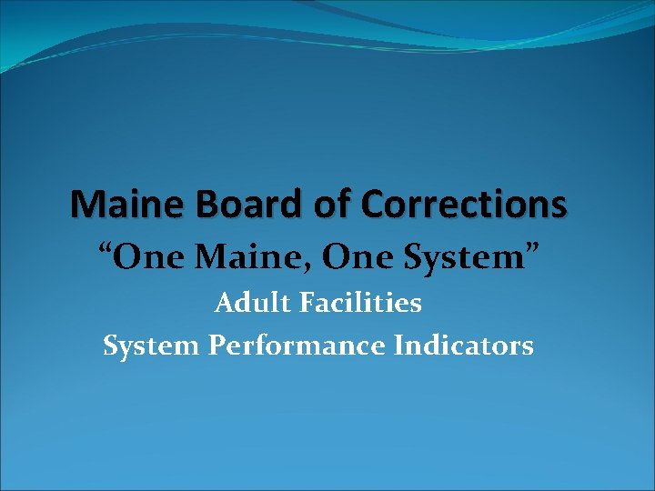 Maine Board of Corrections “One Maine, One System” Adult Facilities System Performance Indicators 