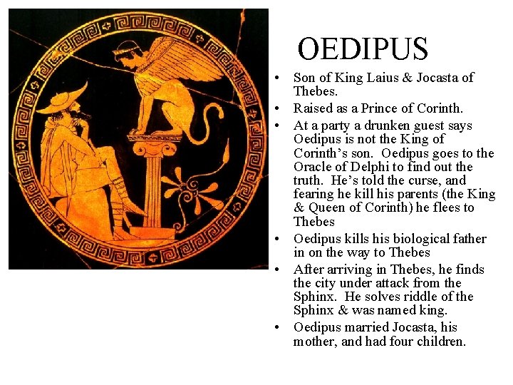 OEDIPUS • Son of King Laius & Jocasta of Thebes. • Raised as a