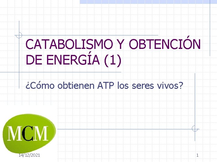 CATABOLISMO Y OBTENCIÓN DE ENERGÍA (1) ¿Cómo obtienen ATP los seres vivos? 14/12/2021 1