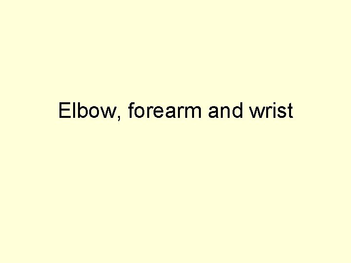 Elbow, forearm and wrist 
