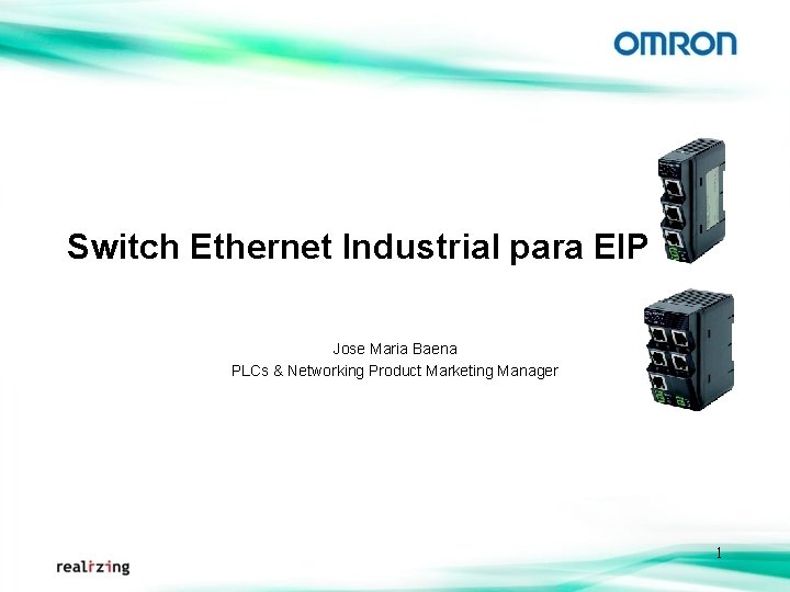 Switch Ethernet Industrial para EIP Jose Maria Baena PLCs & Networking Product Marketing Manager