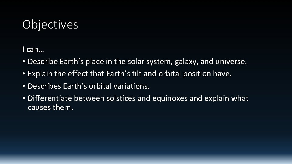 Objectives I can… • Describe Earth’s place in the solar system, galaxy, and universe.