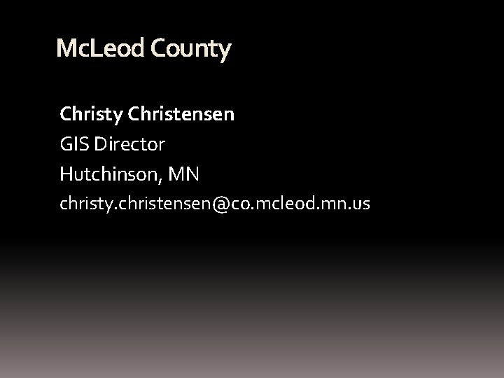 Mc. Leod County Christensen GIS Director Hutchinson, MN christy. christensen@co. mcleod. mn. us 