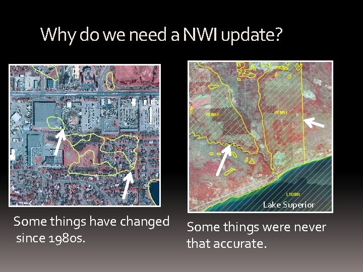 Why do we need a NWI update? Lake Superior Some things have changed since