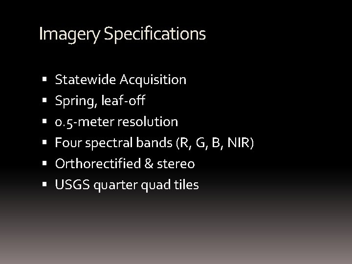 Imagery Specifications Statewide Acquisition Spring, leaf-off 0. 5 -meter resolution Four spectral bands (R,