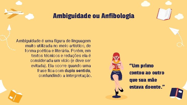 Ambiguidade ou Anfibologia Ambiguidade é uma figura de linguagem muito utilizada no meio artístico,