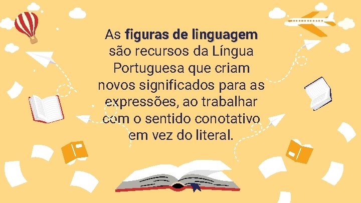 As figuras de linguagem são recursos da Língua Portuguesa que criam novos significados para