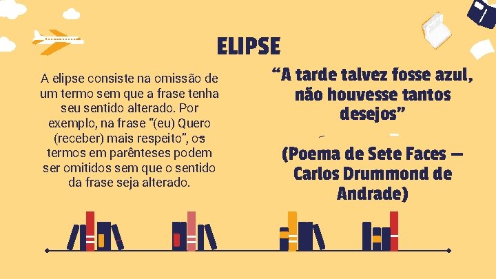 ELIPSE A elipse consiste na omissão de um termo sem que a frase tenha