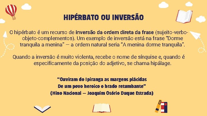 HIPÉRBATO OU INVERSÃO O hipérbato é um recurso de inversão da ordem direta da
