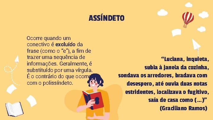 ASSÍNDETO Ocorre quando um conectivo é excluído da frase (como o “e”), a fim