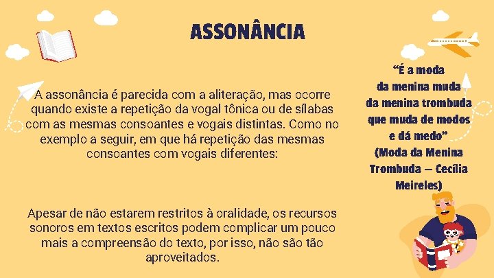 ASSON NCIA A assonância é parecida com a aliteração, mas ocorre quando existe a