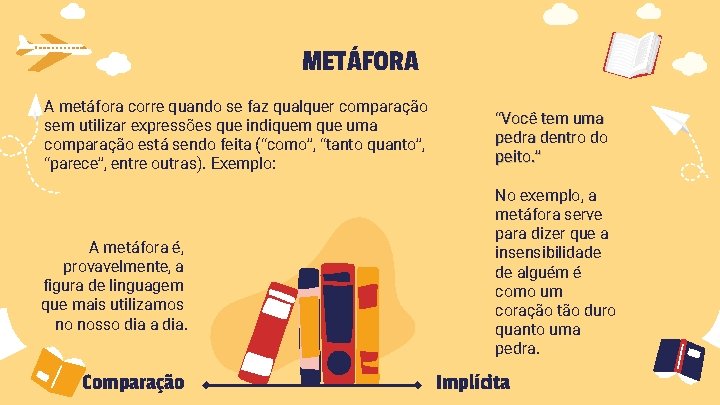 METÁFORA A metáfora corre quando se faz qualquer comparação sem utilizar expressões que indiquem