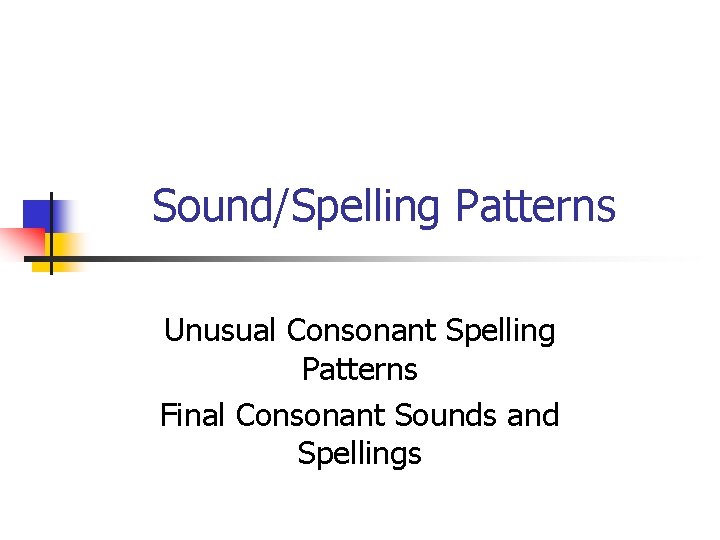 Sound/Spelling Patterns Unusual Consonant Spelling Patterns Final Consonant Sounds and Spellings 