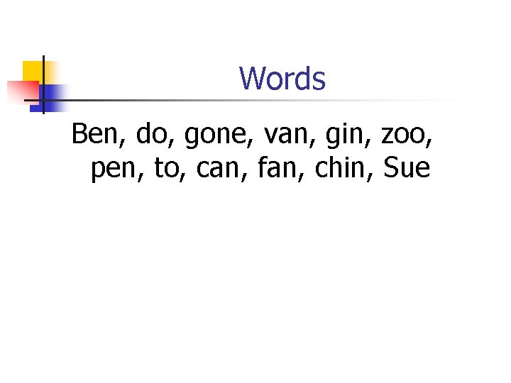Words Ben, do, gone, van, gin, zoo, pen, to, can, fan, chin, Sue 