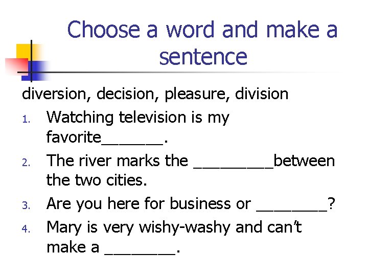 Choose a word and make a sentence diversion, decision, pleasure, division 1. Watching television