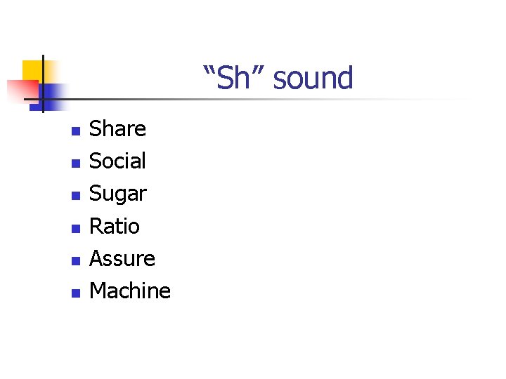 “Sh” sound n n n Share Social Sugar Ratio Assure Machine 