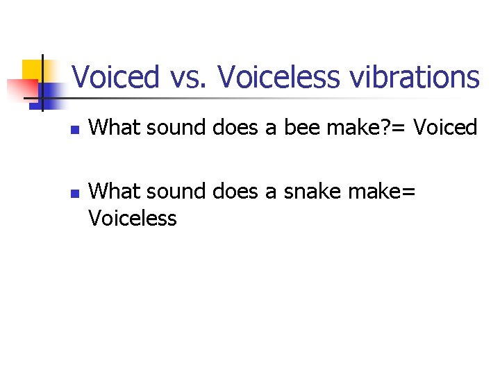 Voiced vs. Voiceless vibrations n n What sound does a bee make? = Voiced