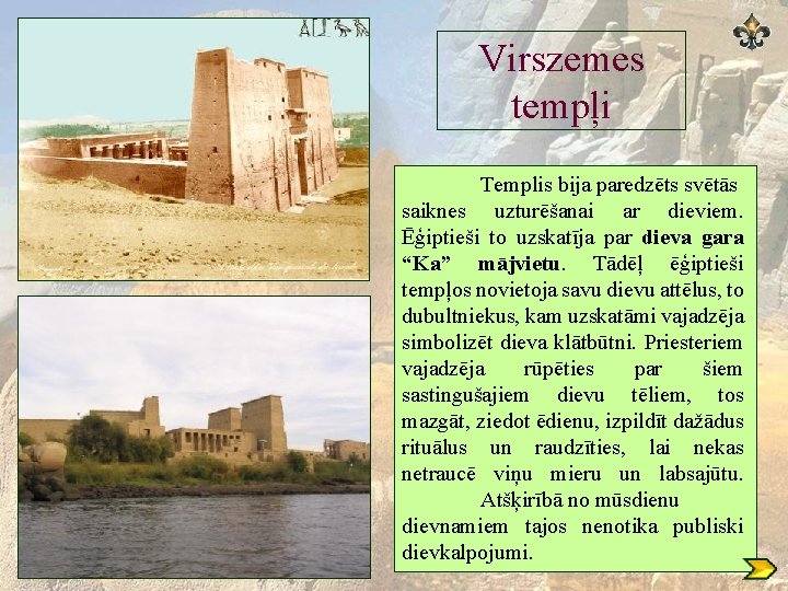 Virszemes tempļi Templis bija paredzēts svētās saiknes uzturēšanai ar dieviem. Ēģiptieši to uzskatīja par