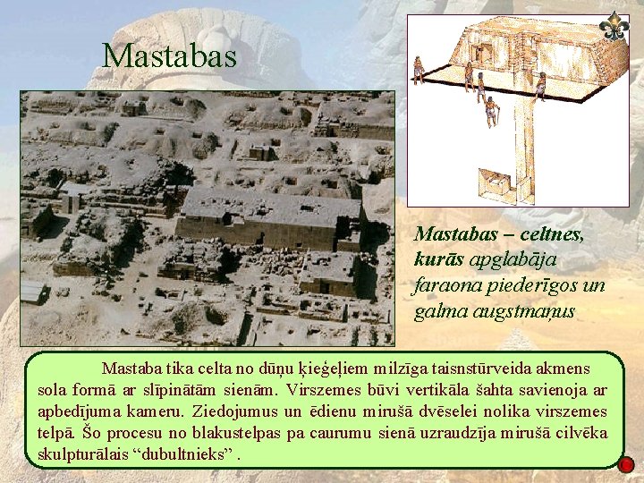 Mastabas – celtnes, kurās apglabāja faraona piederīgos un galma augstmaņus Mastaba tika celta no