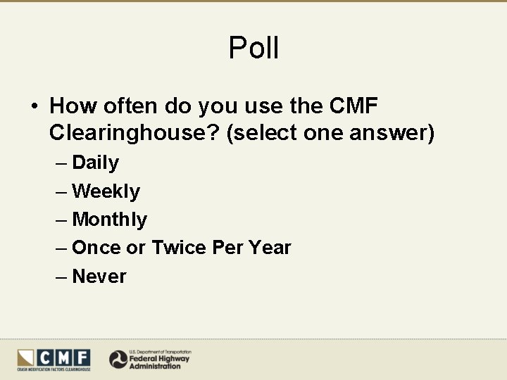 Poll • How often do you use the CMF Clearinghouse? (select one answer) –