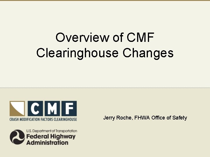 Overview of CMF Clearinghouse Changes Jerry Roche, FHWA Office of Safety 