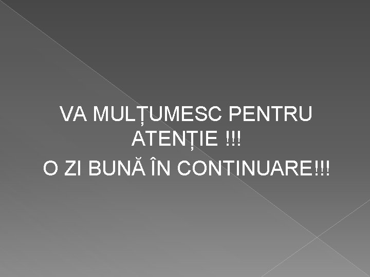 VA MULȚUMESC PENTRU ATENȚIE !!! O ZI BUNĂ ÎN CONTINUARE!!! 