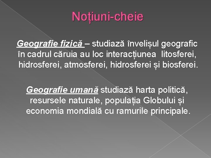 Noțiuni-cheie Geografie fizică – studiază învelișul geografic în cadrul căruia au loc interacțiunea litosferei,