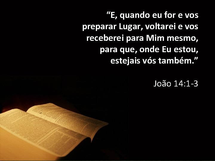 “E, quando eu for e vos preparar Lugar, voltarei e vos receberei para Mim