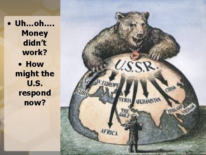  • Uh…oh…. Money didn’t work? • How might the U. S. respond now?