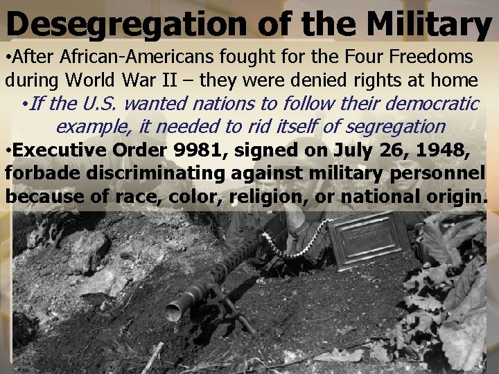 Desegregation of the Military • After African-Americans fought for the Four Freedoms during World