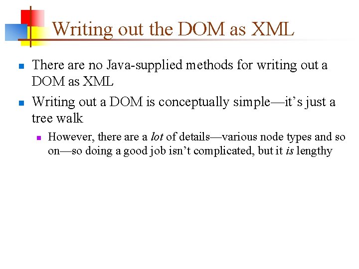 Writing out the DOM as XML n n There are no Java-supplied methods for