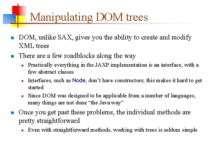 Manipulating DOM trees n n DOM, unlike SAX, gives you the ability to create