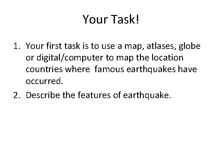 Your Task! 1. Your first task is to use a map, atlases, globe or