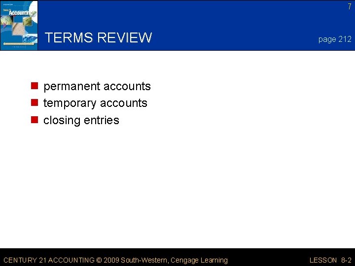 7 TERMS REVIEW page 212 n permanent accounts n temporary accounts n closing entries