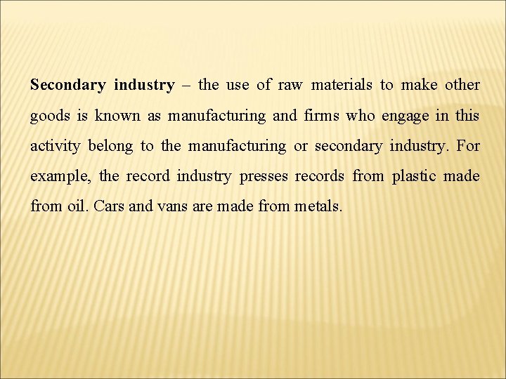 Secondary industry – the use of raw materials to make other goods is known