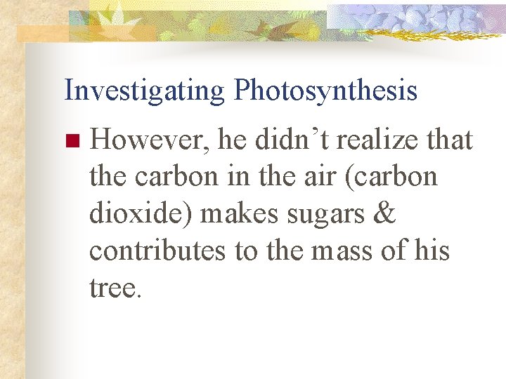 Investigating Photosynthesis n However, he didn’t realize that the carbon in the air (carbon