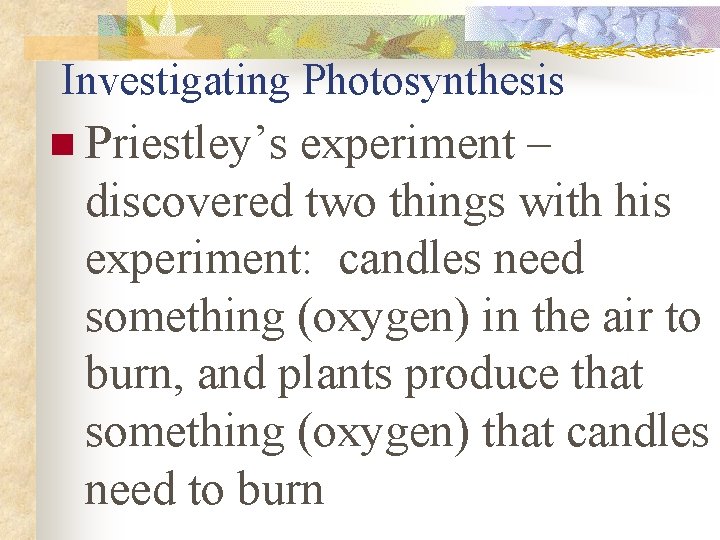 Investigating Photosynthesis n Priestley’s experiment – discovered two things with his experiment: candles need