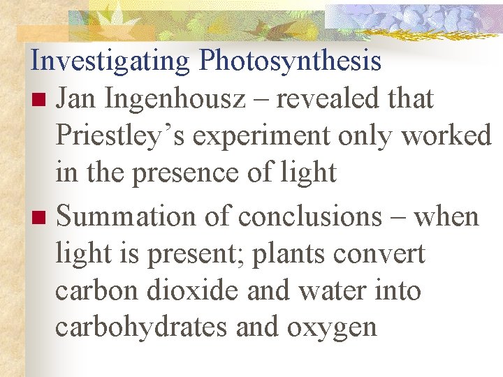 Investigating Photosynthesis n Jan Ingenhousz – revealed that Priestley’s experiment only worked in the