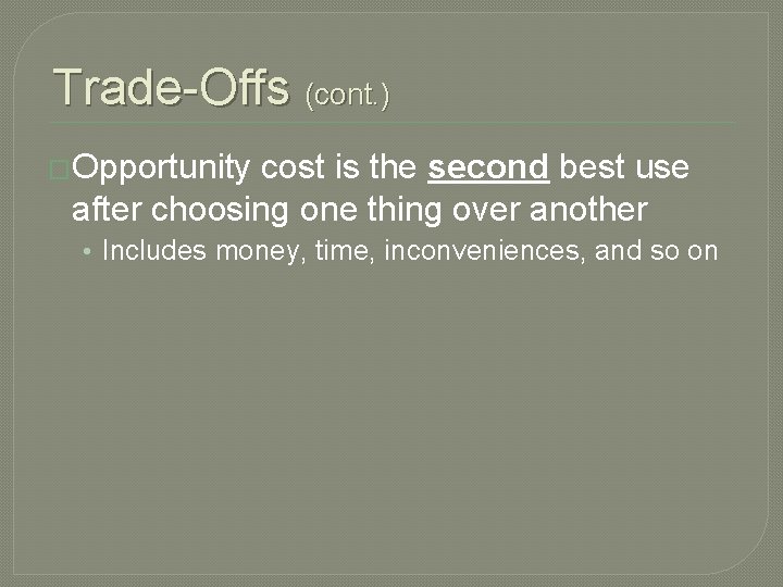 Trade-Offs (cont. ) �Opportunity cost is the second best use after choosing one thing