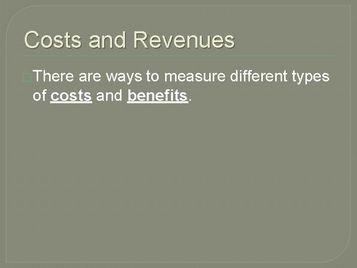 Costs and Revenues �There are ways to measure different types of costs and benefits.