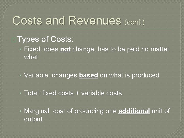 Costs and Revenues (cont. ) �Types of Costs: • Fixed: does not change; has