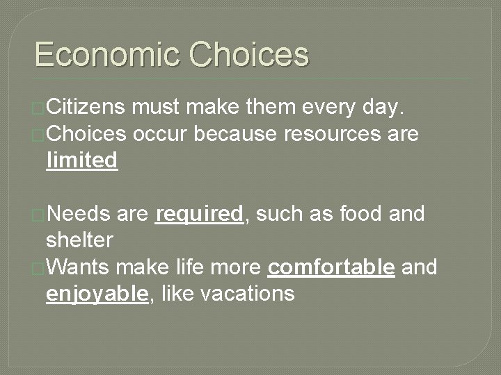 Economic Choices �Citizens must make them every day. �Choices occur because resources are limited