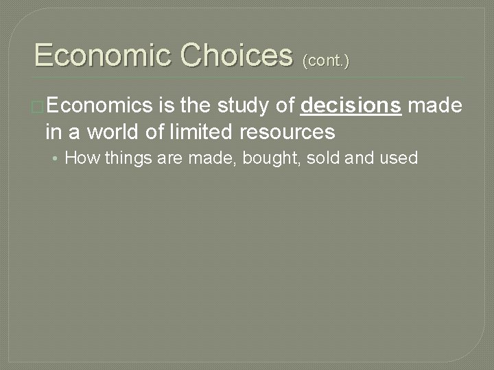 Economic Choices (cont. ) �Economics is the study of decisions made in a world