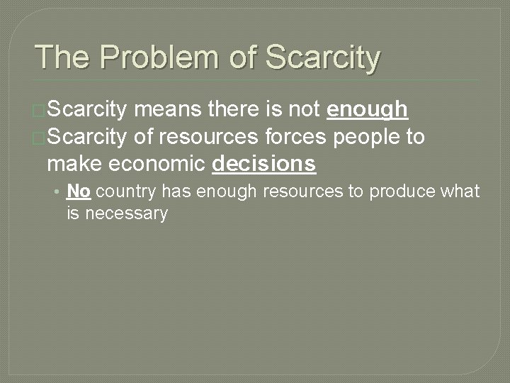 The Problem of Scarcity �Scarcity means there is not enough �Scarcity of resources forces