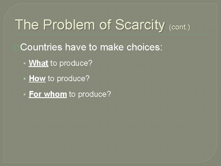 The Problem of Scarcity (cont. ) �Countries have to make choices: • What to
